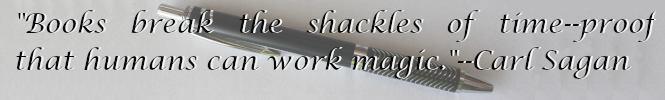 A black ballpoint pen with the quote, Books break the shackles of time--proof that humans can work magic, Carl Sagan